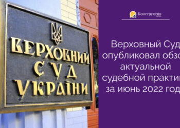Верховный Суд опубликовал обзор актуальной судебной практики за июнь 2022 года — Суспільство Одеси