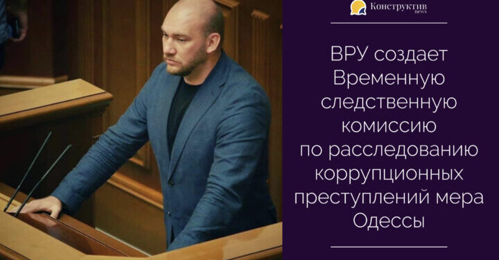 ВРУ создает Временную следственную комиссию по расследованию коррупционных преступлений мера Одессы — Суспільство Одеси