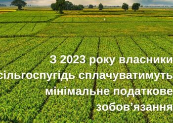 З 2023 року власники сільгоспугідь сплачуватимуть мінімальне податкове зобов’язання