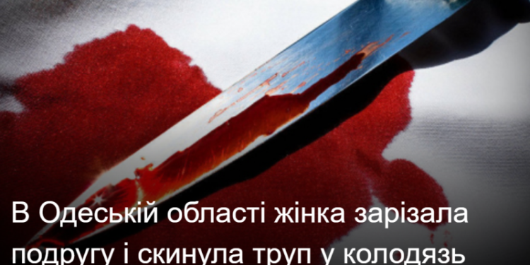 В Одеській області жінка зарізала подругу і скинула труп у колодязь