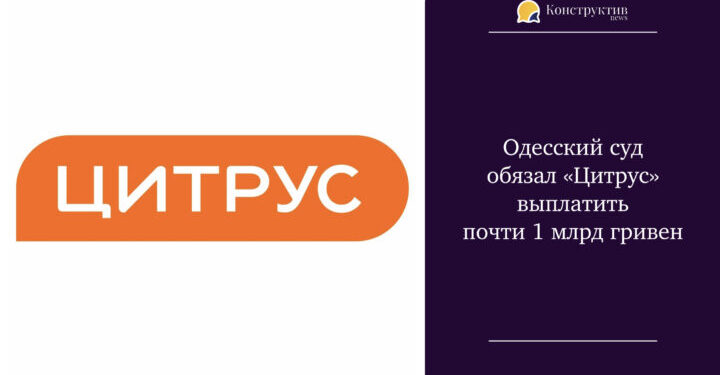 Одесский суд обязал «Цитрус» выплатить почти 1 млрд гривен — Суспільство Одеси